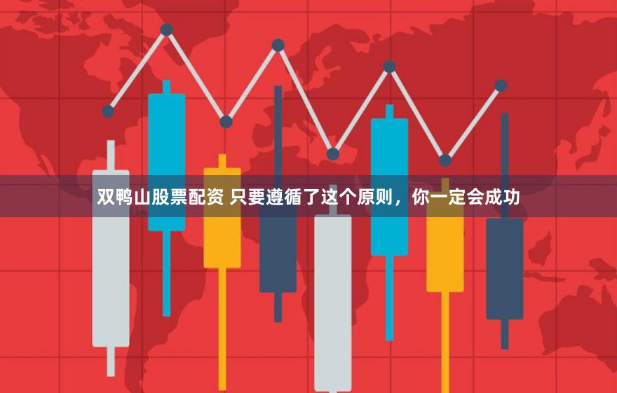 双鸭山股票配资 只要遵循了这个原则，你一定会成功