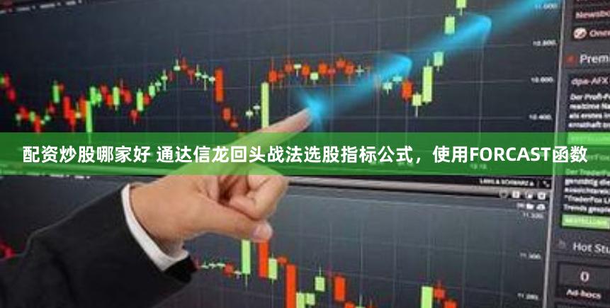 配资炒股哪家好 通达信龙回头战法选股指标公式，使用FORCAST函数