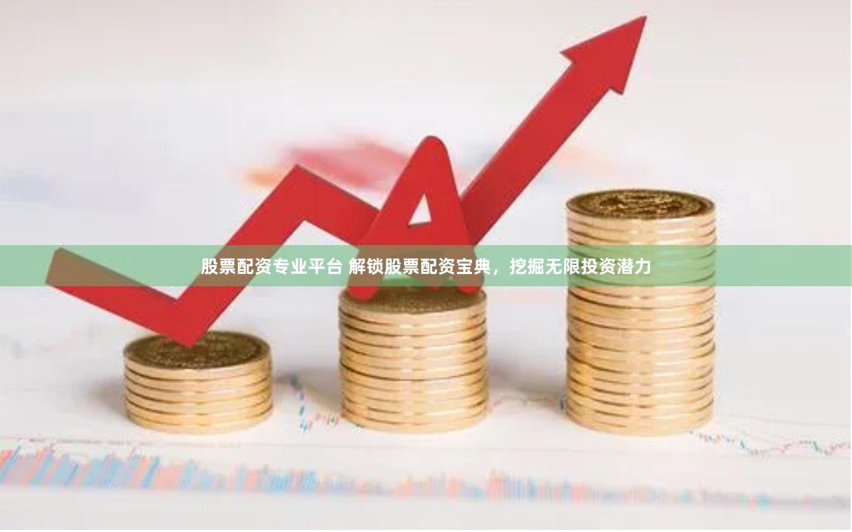 股票配资专业平台 解锁股票配资宝典，挖掘无限投资潜力