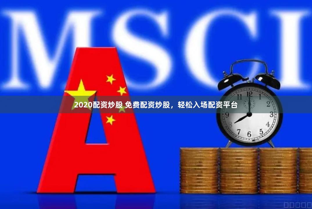 2020配资炒股 免费配资炒股，轻松入场配资平台
